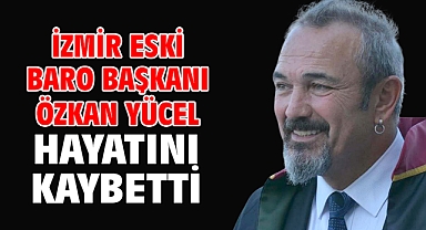 İzmir eski Baro Başkanı Özkan Yücel hayatını kaybetti