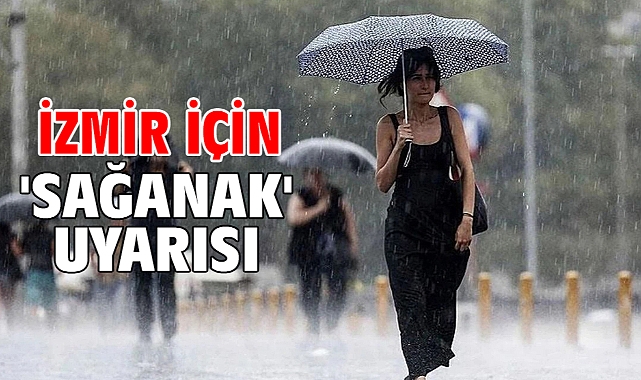 İzmir için 'sağanak' uyarısı