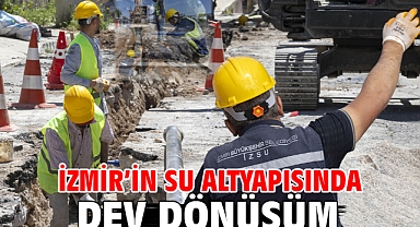 İzmir’in su altyapısında dev dönüşüm 