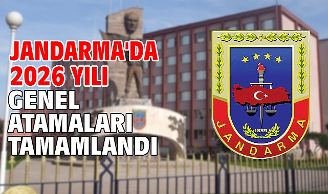Jandarma'da 2026 yılı genel atamaları tamamlandı