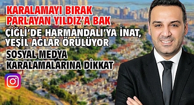 Karalamayı bırak parlayan Yıldız’a bak Çiğli’de Harmandalı’ya inat, yeşil ağlar örülüyor Sosyal medya karalamalarına dikkat