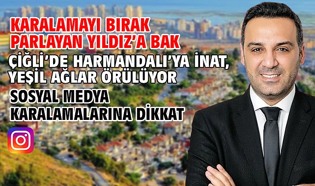 Karalamayı bırak parlayan Yıldız'a bak. Çiğli'de Harmandalı'ya inat, yeşil ağlar örülüyor. Sosyal medya karalamalarına dikkat…