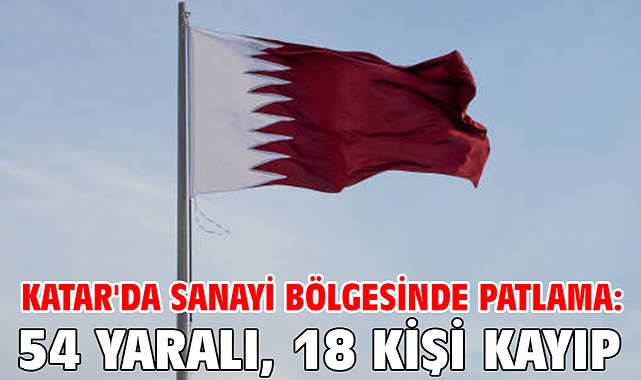 Katar'da sanayi bölgesinde patlama: 54 yaralı, 18 kişi kayıp