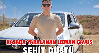 Kazada yaralanan uzman çavuş şehit düştü