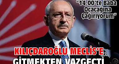 Kılıçdaroğlu Meclis’e Gitmekten Vazgeçti