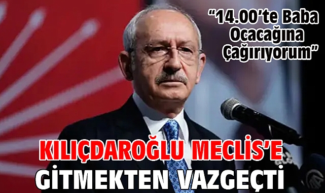 Kılıçdaroğlu Meclis'e Gitmekten Vazgeçti