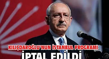 Kılıçdaroğlu'nun İstanbul programı iptal edildi