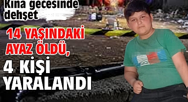 Kına gecesinde dehşet 14 yaşındaki Ayaz öldü, 4 kişi yaralandı