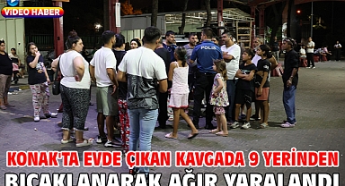 Konak'ta evde çıkan kavgada 9 yerinden bıçaklanarak ağır yaralandı