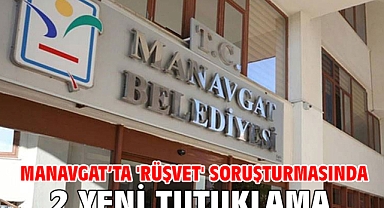 Manavgat’ta 'rüşvet' soruşturmasında 2 yeni tutuklama