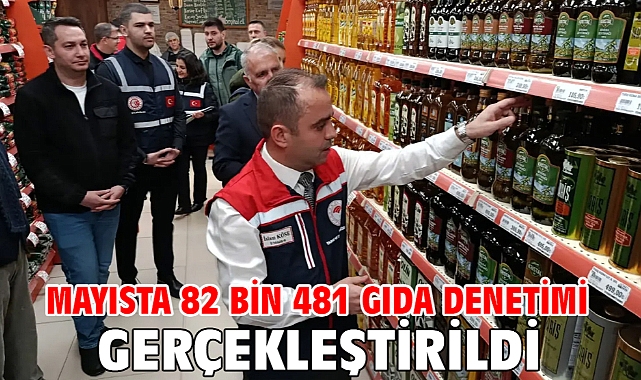 Mayısta 82 bin 481 gıda denetimi gerçekleştirildi