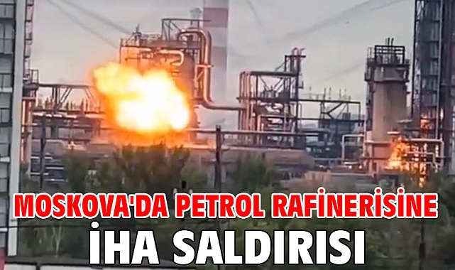 Moskova'da petrol rafinerisine İHA saldırısı