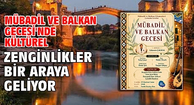 Mübadil ve Balkan Gecesi'nde Kültürel Zenginlikler Bir Araya Geliyor