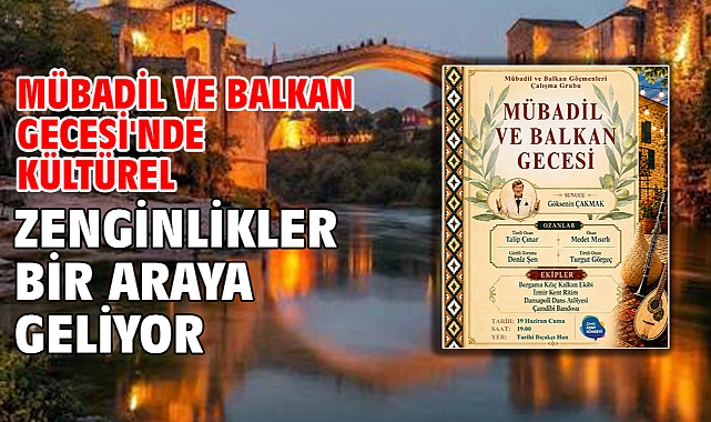 Mübadil ve Balkan Gecesi'nde Kültürel Zenginlikler Bir Araya Geliyor