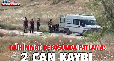Mühimmat deposunda patlama: 2 can kaybı