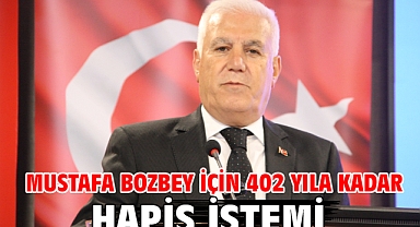 Mustafa Bozbey için 402 yıla kadar hapis istemi