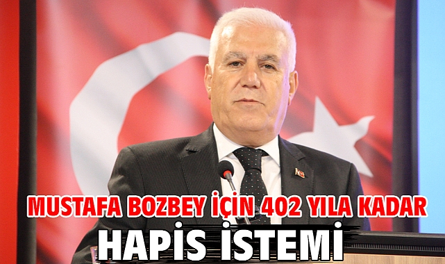 Mustafa Bozbey için 402 yıla kadar hapis istemi