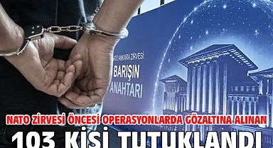 NATO Zirvesi öncesi operasyonlarda gözaltına alınan 103 kişi tutuklandı