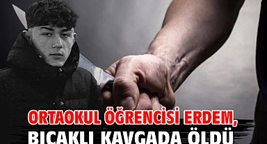 Ortaokul öğrencisi Erdem, bıçaklı kavgada öldü