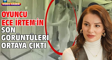 Oyuncu Ece İrtem'in son görüntüleri ortaya çıktı