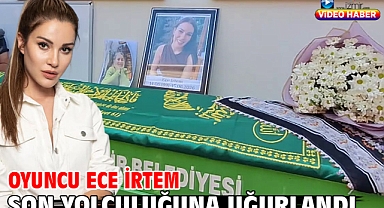 Oyuncu Ece İrtem son yolculuğuna uğurlandı