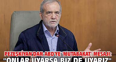 Pezeşkiyan'dan ABD'ye 'mutabakat' mesajı: 