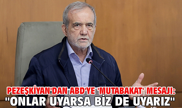 Pezeşkiyan'dan ABD'ye 'mutabakat' mesajı: