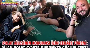 Polat ailesinin koruması için cenaze töreni: Dilan Polat ayakta durmakta güçlük çekti