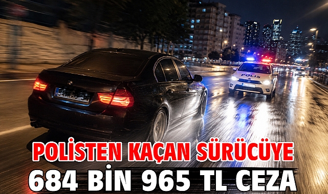 Polisten kaçan sürücüye 684 bin 965 TL ceza
