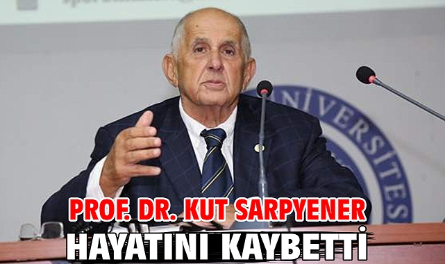 Prof. Dr. Kut Sarpyener hayatını kaybetti