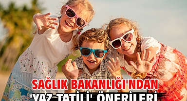 Sağlık Bakanlığı'ndan 'yaz tatili' önerileri