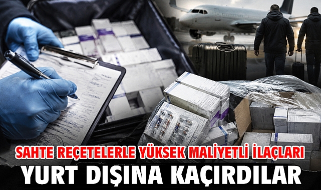 Sahte reçetelerle yüksek maliyetli ilaçları yurt dışına kaçırdılar