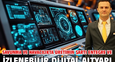 Savunma ve Havacılıkta Üretimin Şartı Entegre ve İzlenebilir Dijital Altyapı