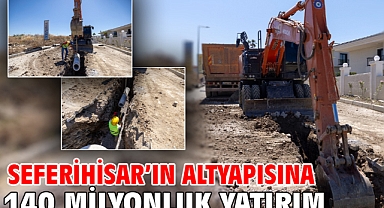 Seferihisar’ın altyapısına 140 milyonluk yatırım