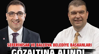  Seferihisar ve Balçova Belediye başkanları gözaltına alındı