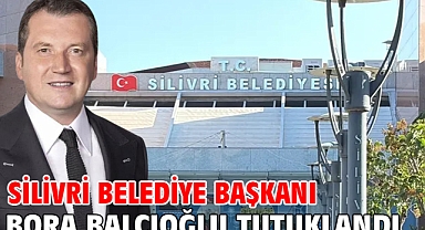 Silivri Belediye Başkanı Bora Balcıoğlu tutuklandı