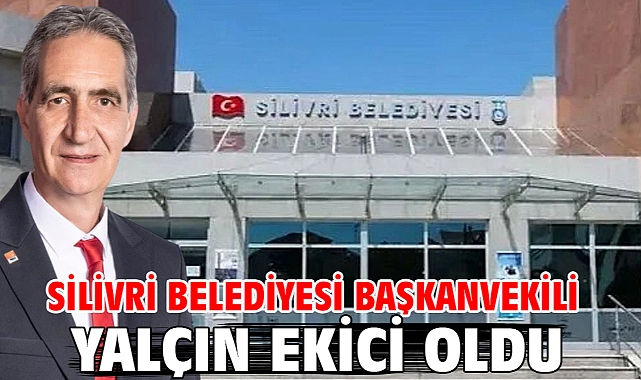 Silivri Belediyesi Başkanvekili Yalçın Ekici oldu