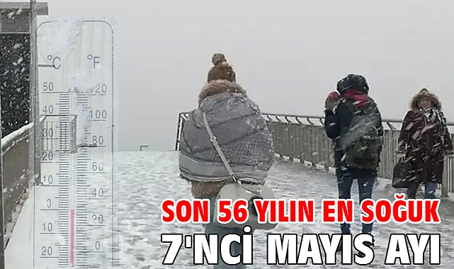 Son 56 yılın en soğuk 7'nci mayıs ayı