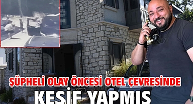 Şüpheli olay öncesi otel çevresinde keşif yapmış