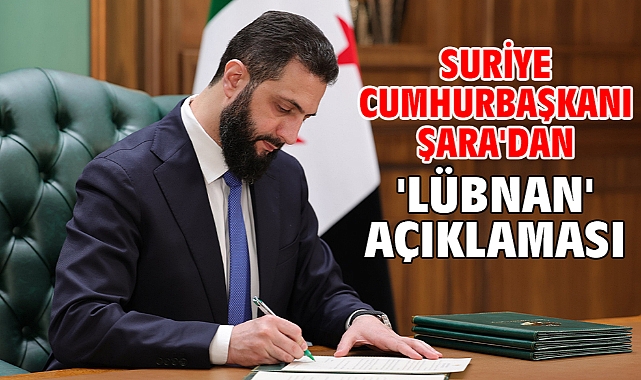 Suriye Cumhurbaşkanı Şara'dan 'Lübnan' açıklaması