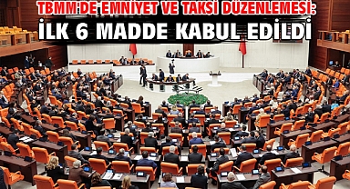 TBMM'de emniyet ve taksi düzenlemesi: İlk 6 madde kabul edildi