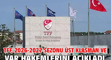 TFF, 2026-2027 sezonu üst klasman ve VAR hakemlerini açıkladı