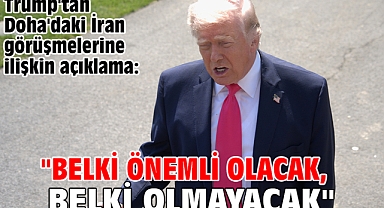 Trump'tan Doha'daki İran görüşmelerine ilişkin açıklama: 