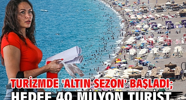 Turizmde 'altın sezon' başladı; hedef 40 milyon turist