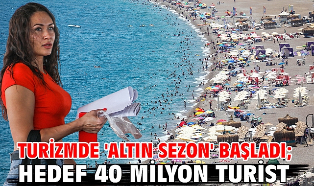 Turizmde 'altın sezon' başladı; hedef 40 milyon turist