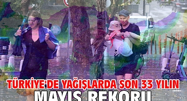 Türkiye'de yağışlarda son 33 yılın mayıs rekoru