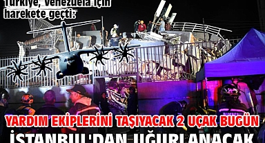 Türkiye, Venezuela için harekete geçti: Yardım ekiplerini taşıyacak 2 uçak bugün İstanbul'dan uğurlanacak