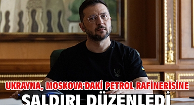 Ukrayna, Moskova'daki petrol rafinerisine saldırı düzenledi