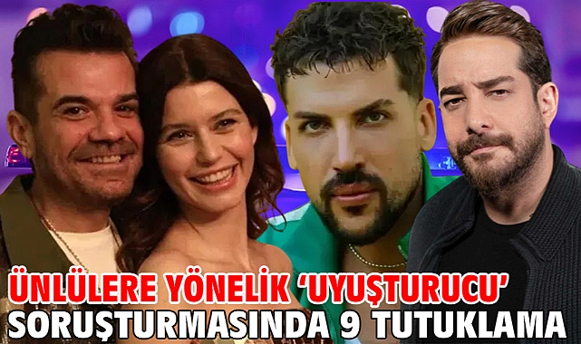 Ünlülere yönelik ‘uyuşturucu’ soruşturmasında 9 tutuklama