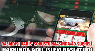 'Yasa dışı bahis' soruşturmasında 49 şüpheli hakkında adli işlem başlatıldı